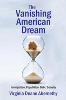 The Vanishing American Dream: Immigration, Population, Debt, Scarcity 1412862809 Book Cover