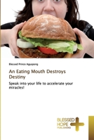 An Eating Mouth Destroys Destiny: Speak into your life to accelerate your miracles! 6137843866 Book Cover