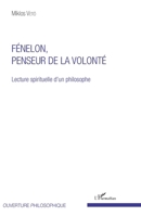 Fénelon, penseur de la volonté: Lecture spirituelle d'un philosophe (Ouverture Philosophique) (French Edition) 2343134847 Book Cover