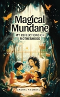 Magical Mundane: My Reflections on Motherhood 1806233452 Book Cover