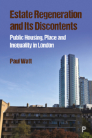 The Estate Regeneration and its Discontents: From Social Housing to Social Cleansing in a Global City 1447329198 Book Cover