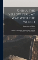 China, the Yellow Peril at War With the World: A History of the Chinese Empire From the Dawn of Civilization to the Present Time 1017605556 Book Cover