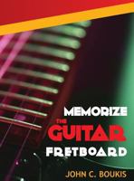 Memorize The Guitar Fretboad: 2017 Edition 0986411647 Book Cover