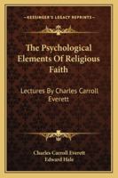 The psychological elements of religious faith; lectures 1425499279 Book Cover