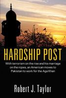Hardship Post: With terrorism on the rise and his marriage on the ropes, an American moves to Pakistan to work for the Aga Khan 1478706929 Book Cover