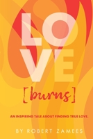 LOVE [burns]: An Inspiring Tale about Finding True Love. B0CHR1MF2C Book Cover