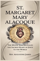 ST. MARGARET MARY ALACOQUE: The Mystic Who Revealed the Sacred Heart of Jesus to the World B0F6L9FXHH Book Cover