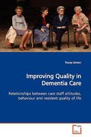 Improving Quality in Dementia Care: Relationships between care staff attitudes, behaviour and resident quality of life 3639176715 Book Cover