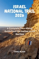 ISRAEL NATIONAL TRAIL 2026: A Complete Thru-Hiking Guide from the Galilee to the Red Sea (Beyond the Trailhead — The Hiking Series) B0H3ZJR6VB Book Cover