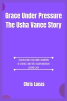 Grace Under Pressure The Usha Vance Story: Trailblazing Legal Mind, Champion of Service, and First Asian American Second Lady B0F6FJWGLS Book Cover