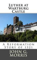 Luther at Wartburg Castle: A Reformation Story of 1521 (Classic Reprint) 1549941615 Book Cover