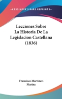 Lecciones Sobre La Historia De La Legislacion Castellana (1836) 1120448352 Book Cover