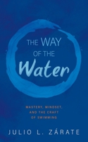 The Way of the Water: Mastery, Mindset, and the Craft of Swimming B0H3G5R1YZ Book Cover