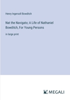 Nat the Navigato; A Life of Nathaniel Bowditch, For Young Persons: in large print 3387076541 Book Cover