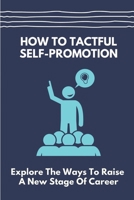 How To Tactful Self-Promotion: Explore The Ways To Raise A New Stage Of Career: Find A New Opportunity null Book Cover