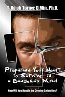 Preparing Your Heart to Survive in a Dangerous World: How Will You Handle the Coming Calamities? 1682906884 Book Cover