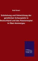 Entstehung Und Entwicklung Der Geistlichen Schauspiele in Deutschland Und Das Passionsspiel in Ober-Ammergau 3743675897 Book Cover