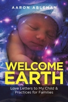 Welcome to Earth: Love Letters to My Child & Practices for Families 1684712173 Book Cover