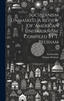 Socinianism Unmasked, A Review Of 'american Unitarianism' Compiled By T. Belsham 1020611146 Book Cover