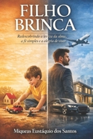 FILHO BRINCA: Redescobrindo a leveza da alma, a fé simples e a alegria de viver (Portuguese Edition) B0GZ4TYVNM Book Cover