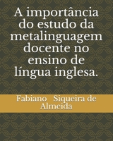 A importância do estudo da metalinguagem docente no ensino de língua inglesa. B096VGBY7N Book Cover