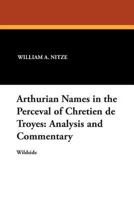 Arthurian Names in the Perceval of Chretien de Troyes: Analysis and Commentary 1479411124 Book Cover