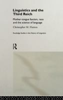 Linguistics and the Third Reich: Mother-tongue fascism, race and the science of language (Routledge Studies in the History of Linguistics, 1) 0415757592 Book Cover