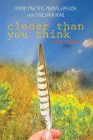 Closer Than You Think: Poetry, Practices, Prayers and Passion On The Soul's Path Home 1516819071 Book Cover