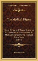 The Medical Digest, Being a Means of Ready Reference to the Principal Contributions to Medical Science During the Last Thirty Years 1165700565 Book Cover