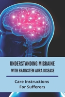 Understanding Migraine With Brainstem Aura Disease: Care Instructions For Sufferers: Brain Stem Pain Symptoms B091GQ241Z Book Cover