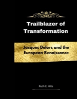 Trailblazer of Transformations: Jacques Delors and the European Renaissance (Celebrity Chronicles: Icons in the Spotlight) B0CRK92YPV Book Cover