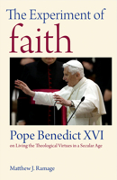 The Experiment of Faith: Pope Benedict XVI on Living the Theological Virtues in a Secular Age 0813232694 Book Cover