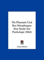 Die Phantasie Und Ihre Schopfungen: Eine Studie Zur Psychologie 1169602495 Book Cover