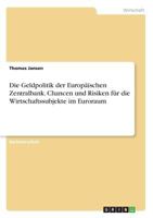 Die Geldpolitik Der Europäischen Zentralbank. Chancen Und Risiken Für Die Wirtschaftssubjekte Im Euroraum (German Edition) 3668528039 Book Cover