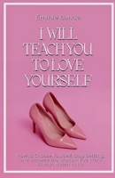 I Will Teach You To Love Yourself: How to Choose Yourself, Stop Settling, and Become the Woman You Were Always Meant to Be (Self Love) B0GKZGB8KV Book Cover