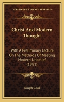 Christ and Modern Thought: With a Preliminary Lecture on the Methods of Meeting Modern Unbelief 0469527331 Book Cover