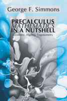 Precalculus Mathematics in a Nutshell: Geometry, Algebra, Trigonometry 0760706603 Book Cover