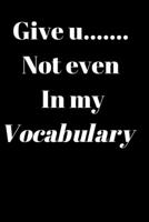 Give U....... not even in my vocabulary: Blank lined journal with an encouraging quote 1671692098 Book Cover