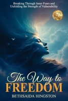 The Way to Freedom: Breaking Through Inner Fears and Unfolding the Strength of Vulnerability 1923425153 Book Cover