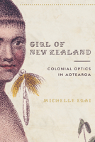 Girl of New Zealand: Colonial Optics in Aotearoa 081653702X Book Cover