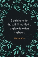 I Delight to Do Thy Will, O My God ... Thy Law Is Within My Heart - Psalm 40:8: Bible Memory Verse Guide - Practical Resource To Aid Godly Christian ... Floral Themed Interior (Memorizing the Bible) 1692330888 Book Cover