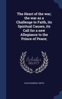 The Heart Of The War: The War As A Challenge To Faith, Its Spiritual Causes, Its Call For A New Allegiance To The Prince Of Peace 112003275X Book Cover