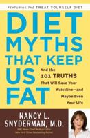 Diet Myths That Keep Us Fat: And the 101 Truths That Will Save Your Waistline--and Maybe Even Your Life 0307406156 Book Cover