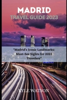 MADRID TRAVEL GUIDE 2023: "Madrid's Iconic Landmarks: Must-See Sights for 2023 Travelers" B0C8R23V37 Book Cover