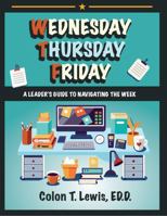 Wednesday Thursday Friday: A Leader's Guide to Navigating the Week B0DRZCDLSK Book Cover