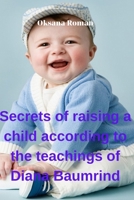 Secrets of raising a child according to the teachings of Diana Baumrind B0C1JGKTP1 Book Cover