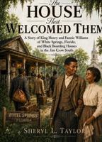 The House That Welcomed Them: A Story of King Henry and Fannie Williams of White Springs, Florida, and Black Boarding Houses in the Jim Crow South (Pea Patch Legacy Series) B0H8F2CYR2 Book Cover