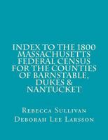 Index to the 1800 Massachusetts Federal Census for Barnstable, Dukes & Nantucket 150101756X Book Cover