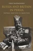 Russia and Britain in Persia: Imperial Ambitions in Qajar Iran 0755644476 Book Cover