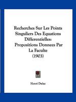Recherches Sur Les Points Singuliers Des Equations Differentielles: Propositions Donnees Par La Faculte (1903) 1161008780 Book Cover